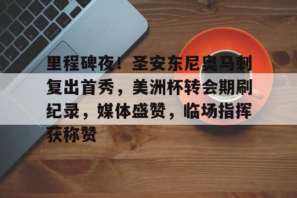 里程碑夜！圣安东尼奥马刺复出首秀，美洲杯转会期刷纪录，媒体盛赞，临场指挥获称赞的简单介绍